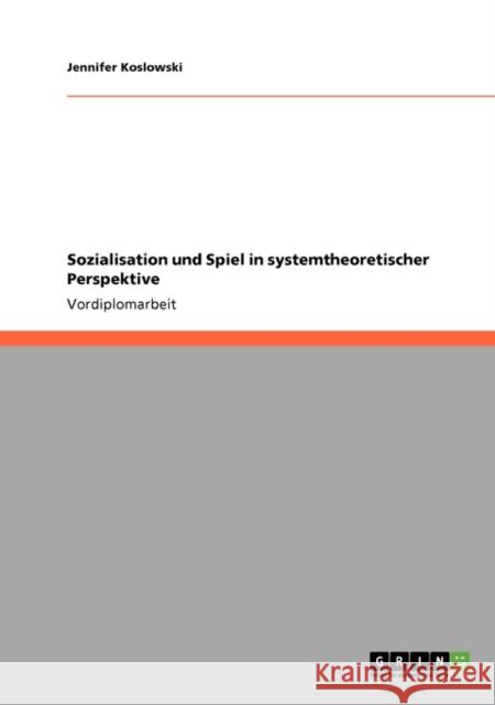 Sozialisation und Spiel in systemtheoretischer Perspektive Jennifer Koslowski 9783640651146 Grin Verlag - książka