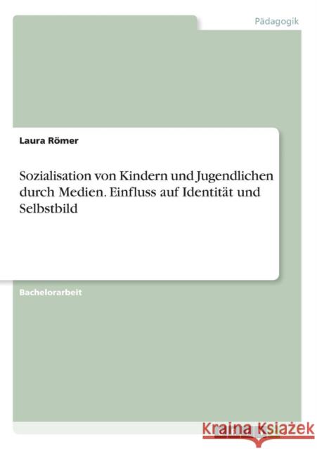 Sozialisation von Kindern und Jugendlichen durch Medien. Einfluss auf Identität und Selbstbild Laura Romer 9783668356917 Grin Verlag - książka