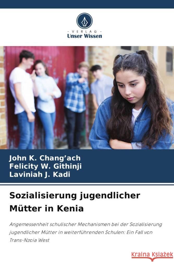 Sozialisierung jugendlicher Mütter in Kenia Chang'ach, John K., Githinji, Felicity W., Kadi, Laviniah J. 9786208214173 Verlag Unser Wissen - książka