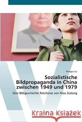 Sozialistische Bildpropaganda in China zwischen 1949 und 1979 Liu, Hongyu 9783639438161 AV Akademikerverlag - książka