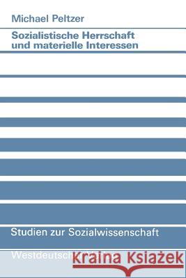 Sozialistische Herrschaft Und Materielle Interessen: Zum Legitimationsproblem Im Gesellschaftlichen System Der Ddr Peltzer, Michael 9783531118673 Westdeutscher Verlag - książka