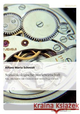 Sozialökologische Marktwirtschaft: Eine Alternative mit Chancen und vielen Fragezeichen Schmidt, Alfons Maria 9783668677760 Grin Verlag - książka