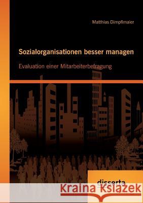 Sozialorganisationen besser managen: Evaluation einer Mitarbeiterbefragung Matthias Dimpflmaier 9783954259120 Disserta Verlag - książka