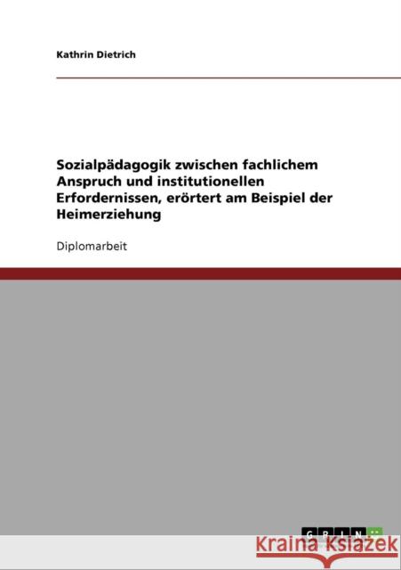 Sozialpädagogik zwischen fachlichem Anspruch und institutionellen Erfordernissen, erörtert am Beispiel der Heimerziehung Dietrich, Kathrin 9783638732994 Grin Verlag - książka