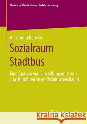 Sozialraum Stadtbus: Eine Analyse Von Einstellungsmustern Zum Busfahren Im Großstädtischen Raum Bensler, Alexandra 9783658297985 Springer vs - książka