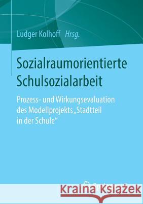 Sozialraumorientierte Schulsozialarbeit: Prozess- Und Wirkungsevaluation Des Modellprojekts 'Stadtteil in Der Schule' Kolhoff, Ludger 9783658203061 Springer VS - książka