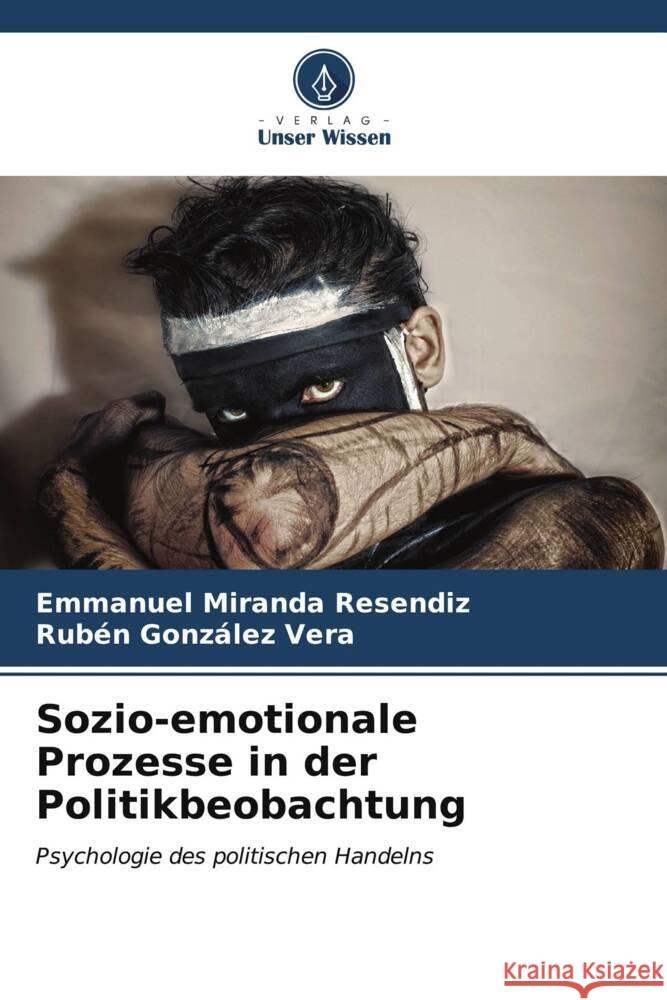 Sozio-emotionale Prozesse in der Politikbeobachtung Miranda  Resendiz, Emmanuel, González Vera, Rubén 9786207101177 Verlag Unser Wissen - książka