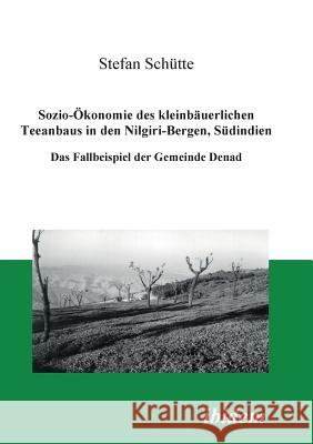 Sozio-�konomie des kleinb�uerlichen Teeanbaus in den Nilgiri-Bergen, S�dindien. Das Fallbeispiel der Gemeinde Denad Stefan Schutte 9783932602276 Ibidem Press - książka