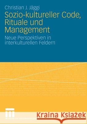 Sozio-Kultureller Code, Ritual Und Management: Neue Perspektiven in Interkulturellen Feldern Jäggi, Christian J. 9783531163741 VS Verlag - książka