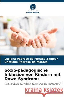 Sozio-pädagogische Inklusion von Kindern mit Down-Syndrom: de Moraes-Zampar, Luciana Pedroso, Pedroso-de-Moraes, Cristiano 9786209400827 Verlag Unser Wissen - książka