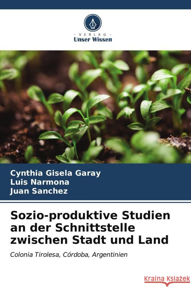 Sozio-produktive Studien an der Schnittstelle zwischen Stadt und Land Cynthia Gisela Garay Luis Narmona Juan Sanchez 9786206682288 Verlag Unser Wissen - książka