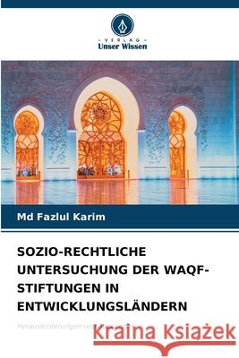 SOZIO-RECHTLICHE UNTERSUCHUNG DER WAQF-STIFTUNGEN IN ENTWICKLUNGSLÄNDERN Karim, Md Fazlul 9786209041853 Verlag Unser Wissen - książka