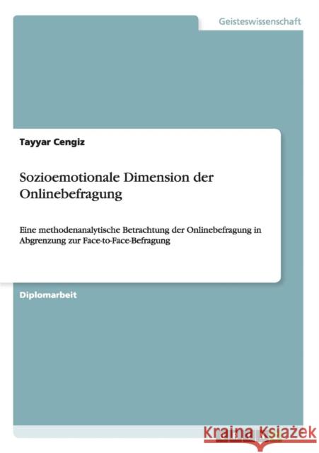 Sozioemotionale Dimension der Onlinebefragung: Eine methodenanalytische Betrachtung der Onlinebefragung in Abgrenzung zur Face-to-Face-Befragung Cengiz, Tayyar 9783656350781 Grin Verlag - książka