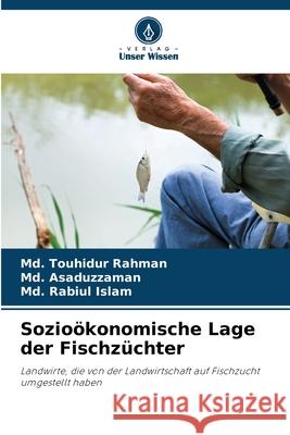 Sozioökonomische Lage der Fischzüchter Rahman, Md. Touhidur, Asaduzzaman, Md., Islam, Md. Rabiul 9786203907506 Verlag Unser Wissen - książka