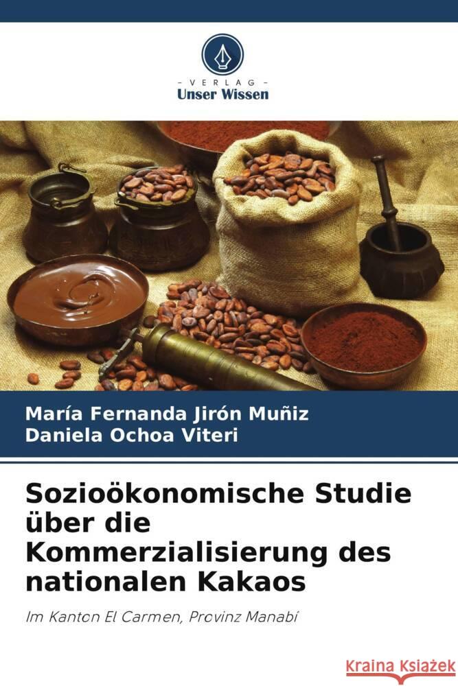 Sozioökonomische Studie über die Kommerzialisierung des nationalen Kakaos Jirón Muñiz, María Fernanda, Ochoa Viteri, Daniela 9786207087938 Verlag Unser Wissen - książka