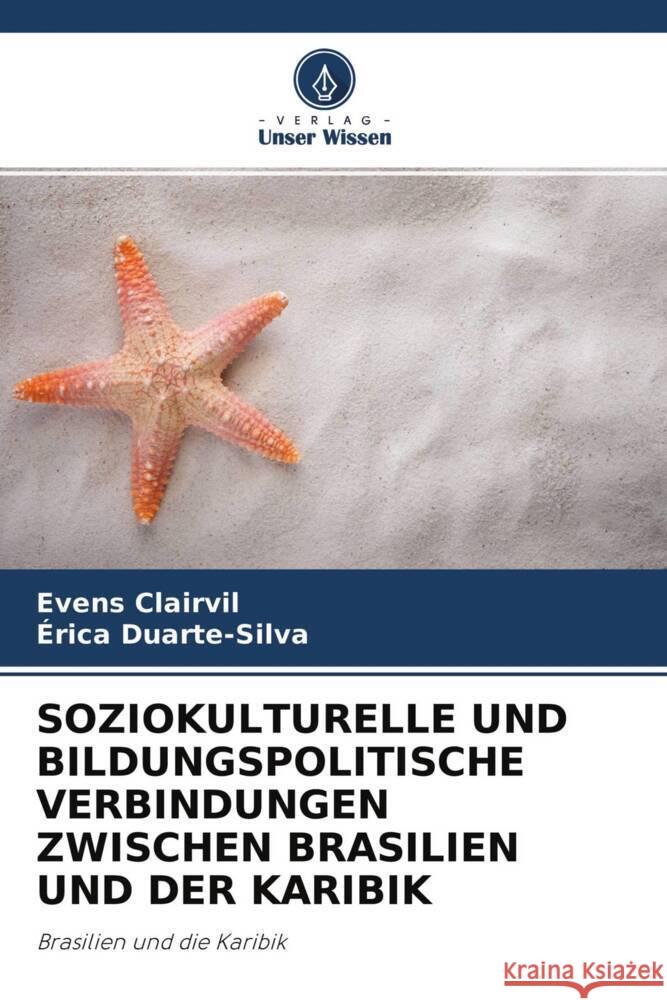 SOZIOKULTURELLE UND BILDUNGSPOLITISCHE VERBINDUNGEN ZWISCHEN BRASILIEN UND DER KARIBIK Clairvil, Evens, Duarte-Silva, Érica 9786204335704 Verlag Unser Wissen - książka