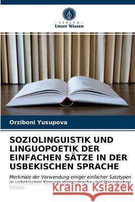 Soziolinguistik Und Linguopoetik Der Einfachen Sätze in Der Usbekischen Sprache Orziboni Yusupova 9786203140231 Verlag Unser Wissen - książka