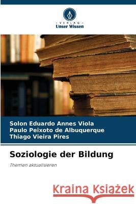 Soziologie der Bildung Annes Viola, Solon Eduardo, Peixoto de Albuquerque, Paulo, Vieira Pires, Thiago 9786206831679 Verlag Unser Wissen - książka