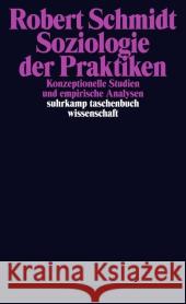 Soziologie der Praktiken : Konzeptionelle Studien und empirische Analysen Schmidt, Robert 9783518296301 Suhrkamp - książka