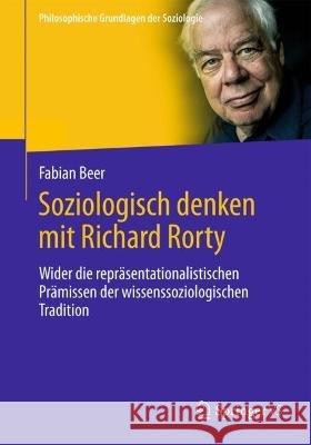 Soziologisch Denken Mit Richard Rorty: Wider Die Repräsentationalistischen Prämissen Der Wissenssoziologischen Tradition Beer, Fabian 9783658377373 Springer Fachmedien Wiesbaden - książka