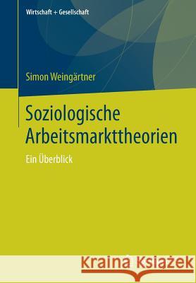 Soziologische Arbeitsmarkttheorien: Ein Überblick Weingärtner, Simon 9783658237424 Springer VS - książka