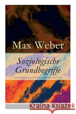 Soziologische Grundbegriffe: Die Begriffsdefinitionen einer empirisch arbeitenden Soziologie Max Weber (Late of the Universities of Freiburg Heidelburg and Munich) 9788026862529 e-artnow - książka