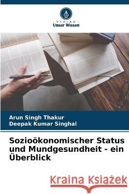 Soziooekonomischer Status und Mundgesundheit - ein UEberblick Arun Singh Thakur Deepak Kumar Singhal  9786206009665 Verlag Unser Wissen - książka