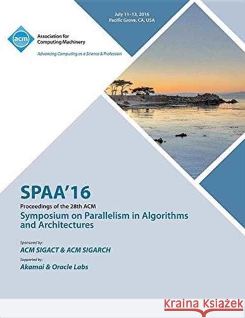 SPAA 16 28th ACM Symposium on Parallelism in Algorithms and Architectures Spaa 16 Conference Committee 9781450346092 ACM - książka