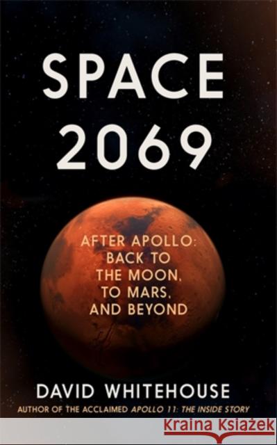 Space 2069: After Apollo: Back to the Moon, to Mars, and Beyond David Whitehouse 9781785786464 Icon Books Ltd - książka