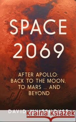 Space 2069: After Apollo: Back to the Moon, to Mars, and Beyond David Whitehouse 9781785787195 Icon Books - książka