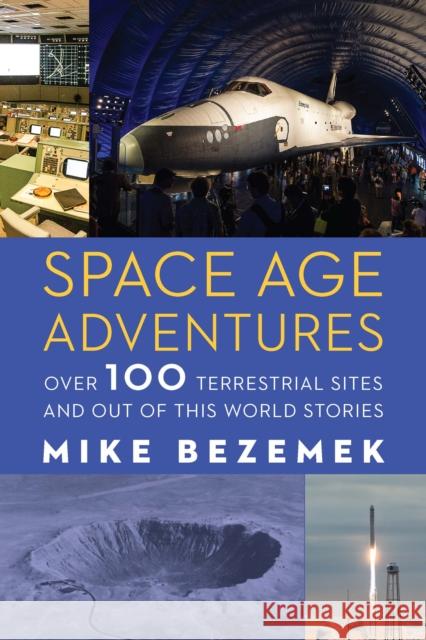Space Age Adventures: Over 100 Terrestrial Sites and Out of This World Stories Bezemek, Mike 9781496230829 University of Nebraska Press - książka