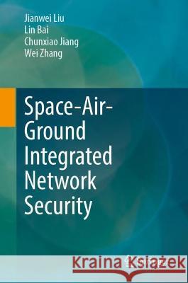 Space-Air-Ground Integrated Network Security Jianwei Liu Lin Bai Chunxiao Jiang 9789819911240 Springer - książka