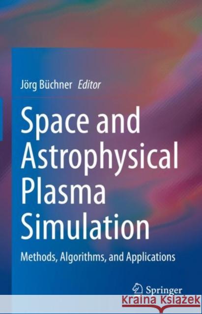 Space and Astrophysical Plasma Simulation: Methods, Algorithms, and Applications J?rg B?chner 9783031118692 Springer - książka