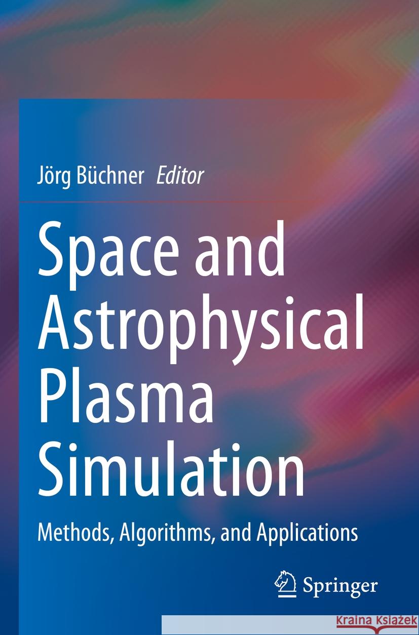 Space and Astrophysical Plasma Simulation: Methods, Algorithms, and Applications J?rg B?chner 9783031118722 Springer - książka