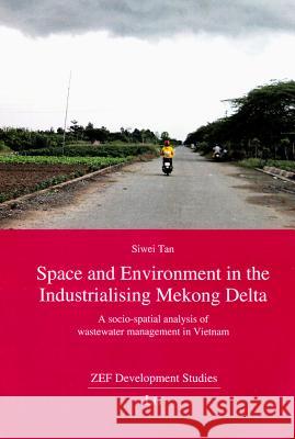 Space and Environment in the Industrialising Mekong Delta : A socio-spatial analysis of wastewater management in Vietnam Siwei Tan 9783643907462 Lit Verlag - książka
