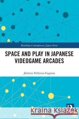Space and Play in Japanese Videogame Arcades Jeremie Pelletier-Gagnon 9781032226927 Routledge - książka