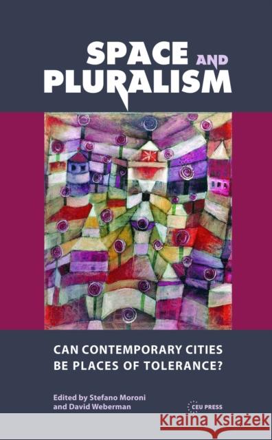 Space and Pluralism: Can Contemporary Cities Be Places of Tolerance? Stefano Moroni David Weberman 9789633861240 Ceu LLC - książka