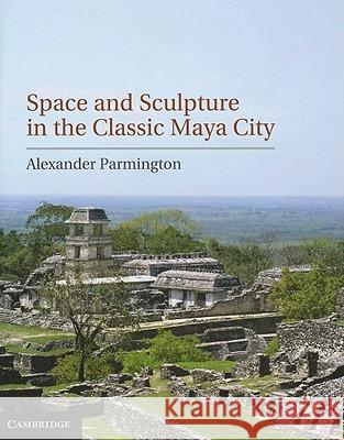 Space and Sculpture in the Classic Maya City Alexander Parmington 9781107002340  - książka