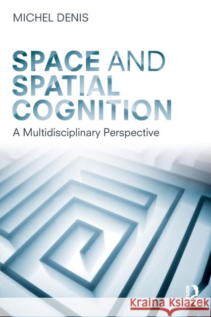 Space and Spatial Cognition: A Multidisciplinary Perspective Michel Denis 9781138098336 Routledge - książka