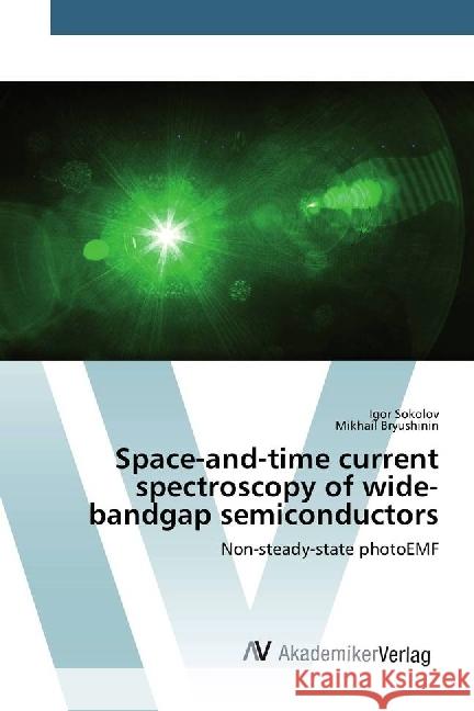 Space-and-time current spectroscopy of wide-bandgap semiconductors : Non-steady-state photoEMF Sokolov, Igor; Bryushinin, Mikhail 9783330511002 AV Akademikerverlag - książka