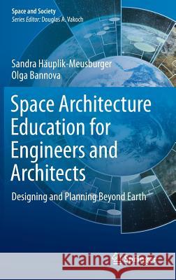 Space Architecture Education for Engineers and Architects: Designing and Planning Beyond Earth Häuplik-Meusburger, Sandra 9783319192789 Springer - książka
