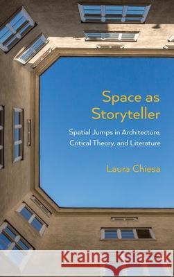 Space as Storyteller: Spatial Jumps in Architecture, Critical Theory, and Literature Laura Chiesa 9780810133464 Northwestern University Press - książka