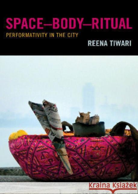 Space-Body-Ritual: Performativity in the City Tiwari, Reena 9780739128572 Lexington Books - książka