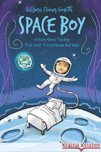 Space Boy: A Story About the Boy Who Went To Outerspace And Back Lillian China Smith 9781838753566 Pegasus Elliot Mackenzie Publishers - książka