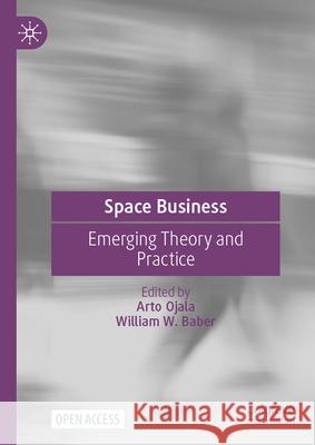 Space Business: Emerging Theory and Practice Arto Ojala William W. Baber 9789819734290 Palgrave MacMillan - książka