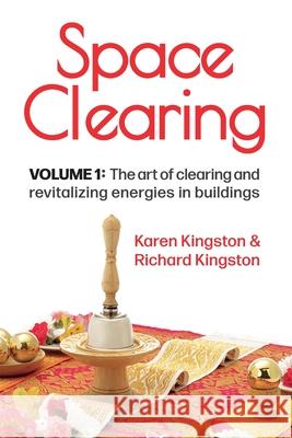 Space Clearing, Volume 1: The art of clearing and revitalizing energies in buildings Karen Kingston Richard Kingston 9781838250416 Clear Space Living - książka