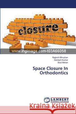Space Closure In Orthodontics Bhushan Rajarshi                         Kumar Santosh                            Mohan Stuti 9783659557255 LAP Lambert Academic Publishing - książka