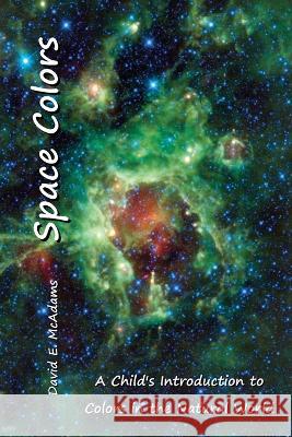 Space Colors: A Child's Introduction to Colors in the Natural World David E McAdams   9781632703330 Life Is a Story Problem LLC - książka