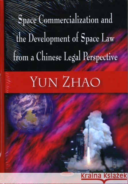Space Commercialization & the Development of Space Law from a Chinese Legal Perspective Yun Zhao 9781606922446 Nova Science Publishers Inc - książka