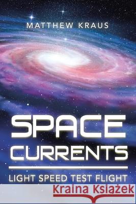 Space Currents: Light Speed Test Flight Matthew Kraus 9781984583062 Xlibris Us - książka